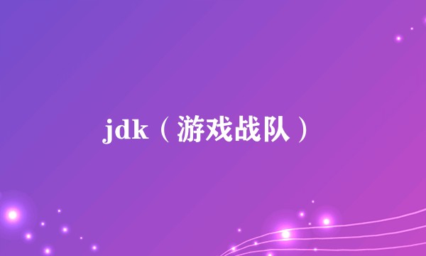 jdk(游戏战队)