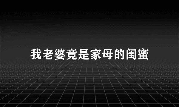 我老婆竟是家母的闺蜜