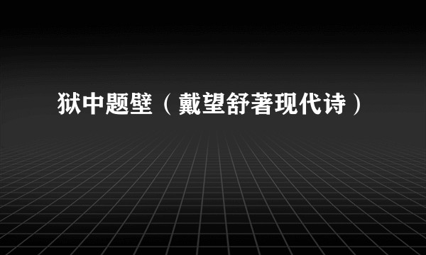 狱中题壁(戴望舒著现代诗)