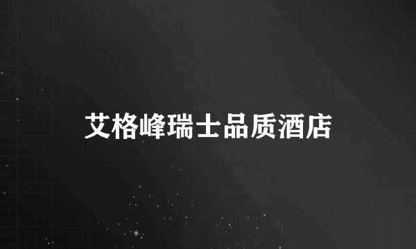 艾格峰瑞士品质酒店
