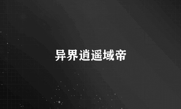异界逍遥域帝