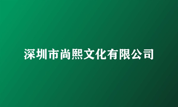 深圳市尚熙文化有限公司