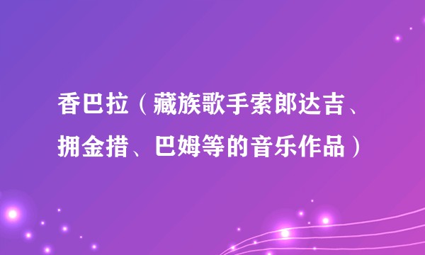 香巴拉（藏族歌手索郎达吉、拥金措、巴姆等的音乐作品）