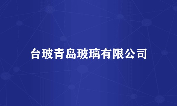 台玻青岛玻璃有限公司