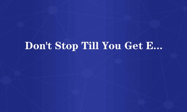 Don't Stop Till You Get Enough