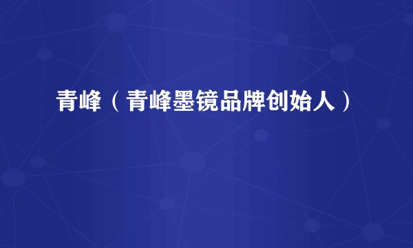 青峰（青峰墨镜品牌创始人）