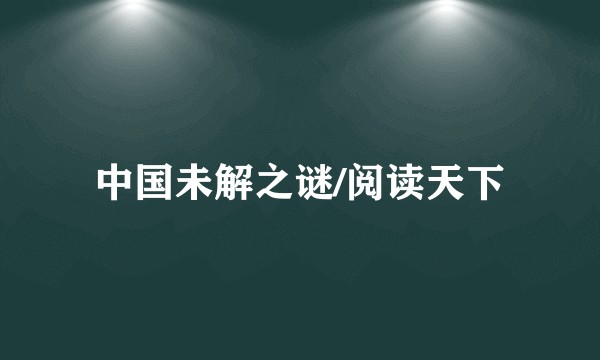 中国未解之谜/阅读天下