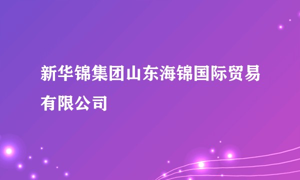 新华锦集团山东海锦国际贸易有限公司