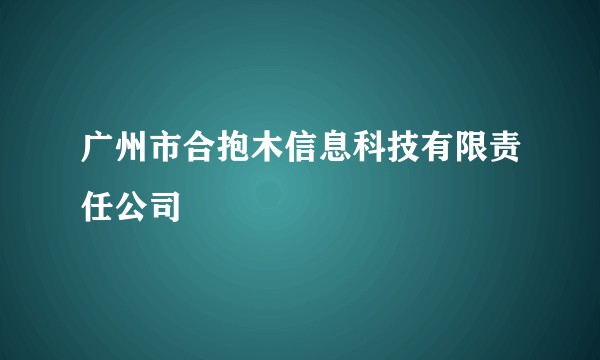 广州市合抱木信息科技有限责任公司