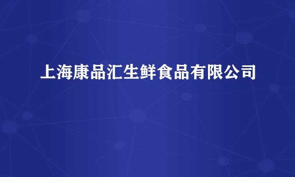 上海康品汇生鲜食品有限公司