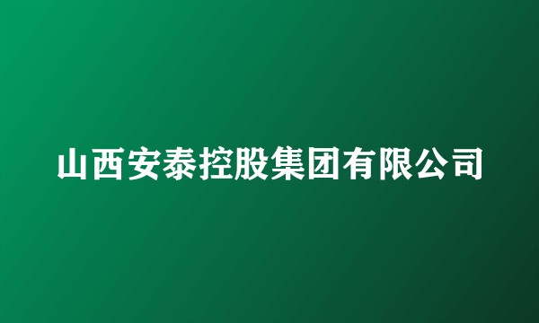 山西安泰控股集团有限公司