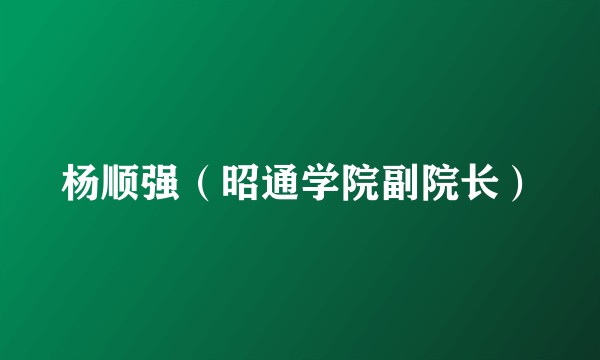 杨顺强（昭通学院副院长）