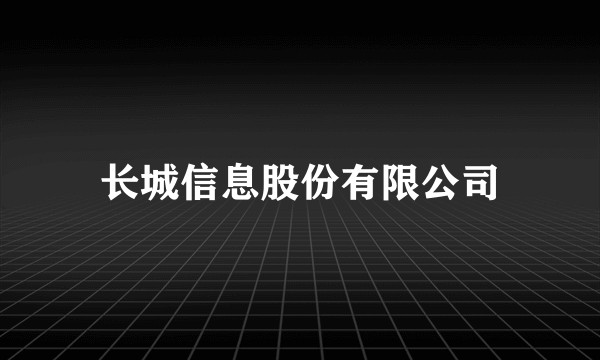 长城信息股份有限公司