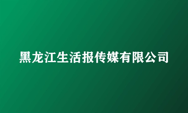 黑龙江生活报传媒有限公司