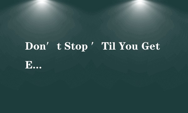 Don′t Stop ′Til You Get Enough