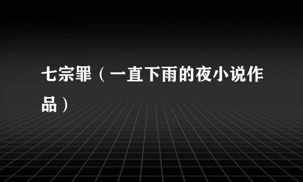 七宗罪（一直下雨的夜小说作品）