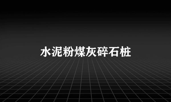 水泥粉煤灰碎石桩
