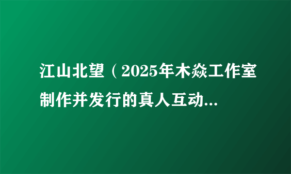江山北望（2025年木焱工作室制作并发行的真人互动影视游戏）