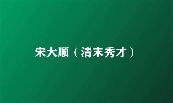 宋大顺（清末秀才）