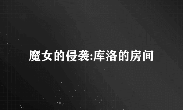 魔女的侵袭:库洛的房间