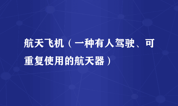 航天飞机（一种有人驾驶、可重复使用的航天器）