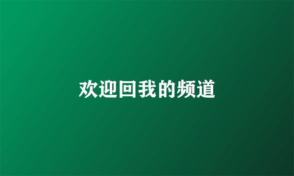欢迎回我的频道
