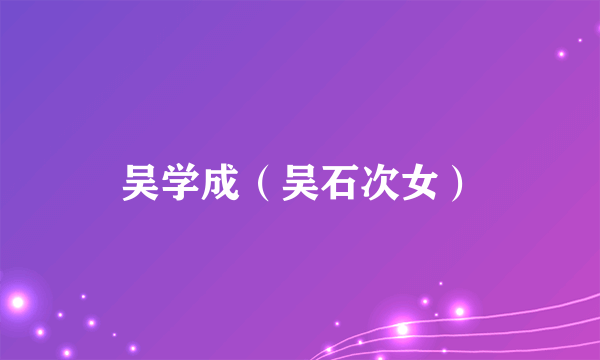 吴学成（吴石次女）
