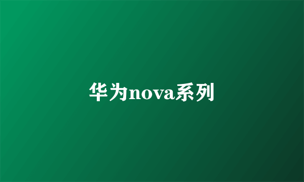 华为nova系列