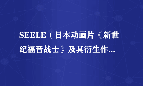 SEELE（日本动画片《新世纪福音战士》及其衍生作品中的组织）