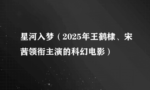 星河入梦（2025年王鹤棣、宋茜领衔主演的科幻电影）
