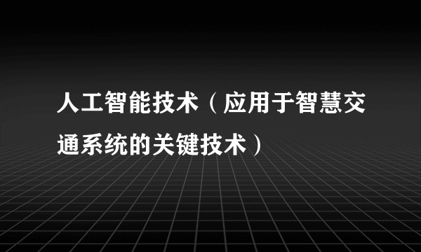 人工智能技术（应用于智慧交通系统的关键技术）