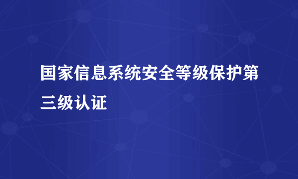 国家信息系统安全等级保护第三级认证