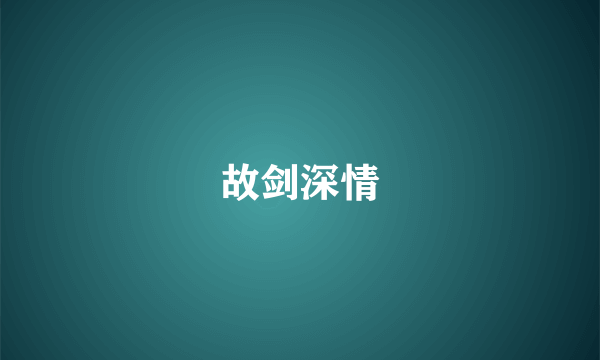 故剑深情