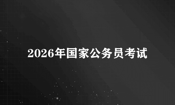 2026年国家公务员考试