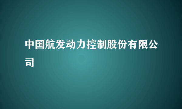 中国航发动力控制股份有限公司