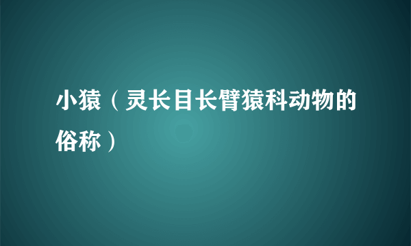 小猿（灵长目长臂猿科动物的俗称）