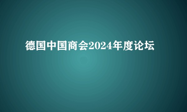 德国中国商会2024年度论坛