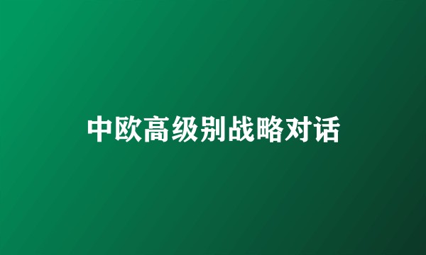 中欧高级别战略对话