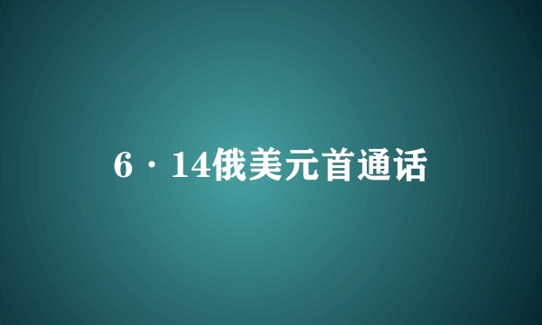 6·14俄美元首通话