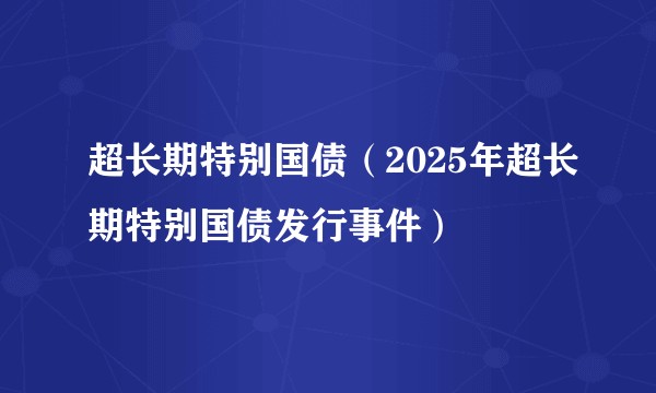 超长期特别国债（2025年超长期特别国债发行事件）
