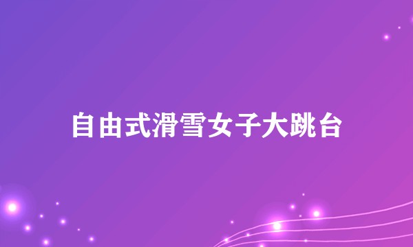 自由式滑雪女子大跳台