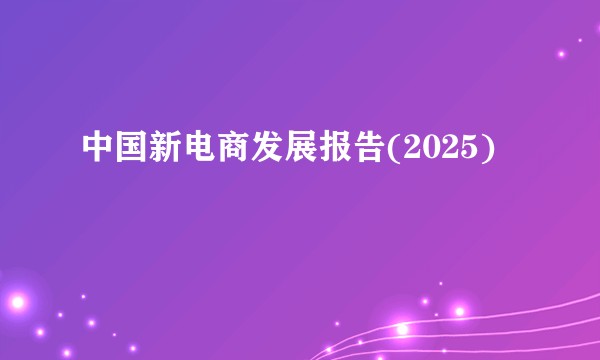 中国新电商发展报告(2025)
