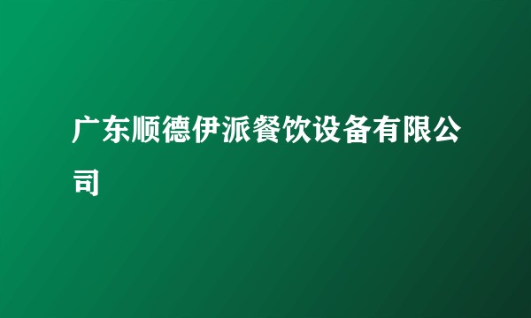 广东顺德伊派餐饮设备有限公司