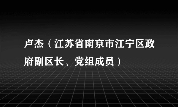 卢杰（江苏省南京市江宁区政府副区长、党组成员）