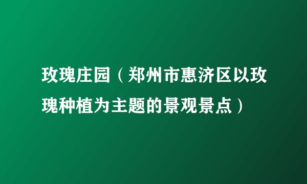 玫瑰庄园（郑州市惠济区以玫瑰种植为主题的景观景点）