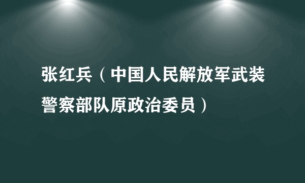 张红兵（中国人民解放军武装警察部队原政治委员）