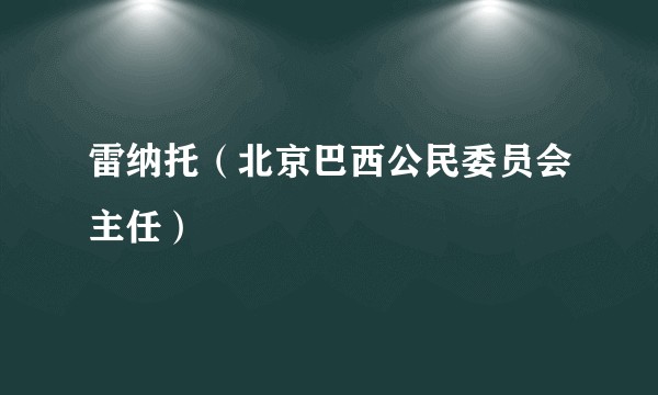 雷纳托（北京巴西公民委员会主任）