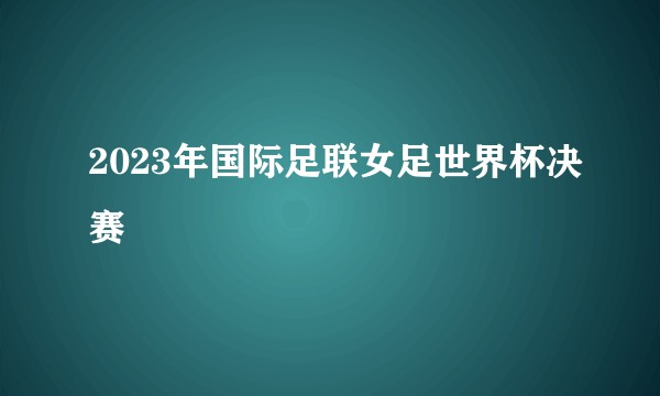 2023年国际足联女足世界杯决赛