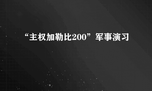 “主权加勒比200”军事演习
