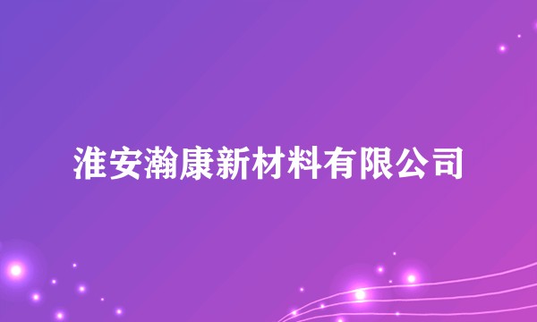 淮安瀚康新材料有限公司